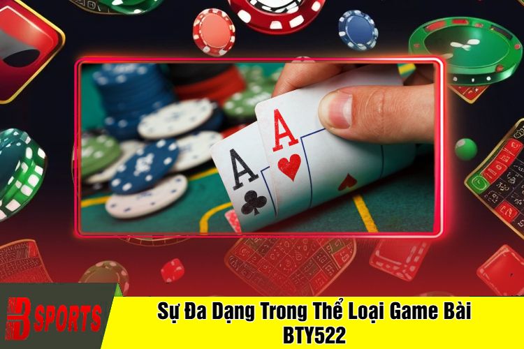 Sự Đa Dạng Trong Thể Loại Game Bài BTY522